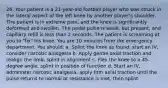 26. Your patient is a 21-year-old football player who was struck in the lateral aspect of the left knee by another player's shoulder. The patient is in extreme pain, and the knee is significantly deformed and swollen. The pedal pulse is weak, but present, and capillary refill is less than 2 seconds. The patient is screaming at you to "fix" his knee. You are 10 minutes from the emergency department. You should: a. Splint the knee as found, start an IV, consider narcotic analgesia b. Apply gentle axial traction and realign the limb, splint in alignment c. Flex the knee to a 45-degree angle, splint in position of function d. Start an IV, administer narcotic analgesia, apply firm axial traction until the pulse returns to normal or resistance is met, then splint