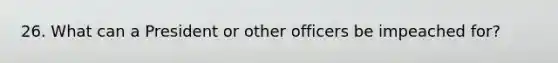 26. What can a President or other officers be impeached for?