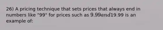 26) A pricing technique that sets prices that always end in numbers like "99" for prices such as 9.99 and19.99 is an example of: