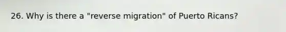 26. Why is there a "reverse migration" of Puerto Ricans?