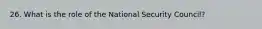 26. What is the role of the National Security Council?