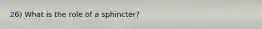 26) What is the role of a sphincter?