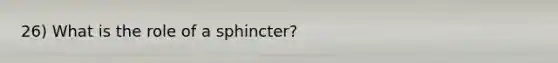 26) What is the role of a sphincter?