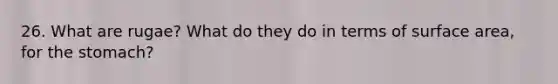 26. What are rugae? What do they do in terms of surface area, for the stomach?