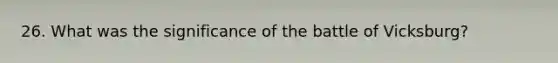 26. What was the significance of the battle of Vicksburg?