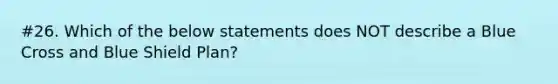 #26. Which of the below statements does NOT describe a Blue Cross and Blue Shield Plan?