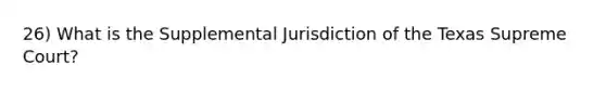 26) What is the Supplemental Jurisdiction of the Texas Supreme Court?