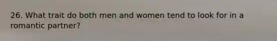 26. What trait do both men and women tend to look for in a romantic partner?