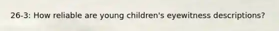 26-3: How reliable are young children's eyewitness descriptions?