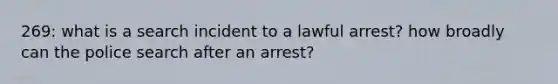 269: what is a search incident to a lawful arrest? how broadly can the police search after an arrest?