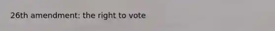 26th amendment: the right to vote