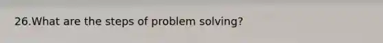 26.What are the steps of problem solving?