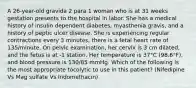 A 26-year-old gravida 2 para 1 woman who is at 31 weeks gestation presents to the hospital in labor. She has a medical history of insulin dependent diabetes, myasthenia gravis, and a history of peptic ulcer disease. She is experiencing regular contractions every 3 minutes; there is a fetal heart rate of 135/minute. On pelvic examination, her cervix is 3 cm dilated, and the fetus is at -1 station. Her temperature is 37°C (98.6°F), and blood pressure is 130/85 mmHg. Which of the following is the most appropriate tocolytic to use in this patient? (Nifedipine Vs Mag sulfate Vs Indomethacin)