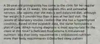 A 26-year-old primigravida has come to the clinic for her regular prenatal visit at 12 weeks. She appears thin and somewhat nervous. She reports that she eats a well-balanced diet, although her weight is 5 pounds less than it was at her last visit. The results of laboratory studies confirm that she has a hyperthyroid condition. Based on the available data, the nurse formulates a plan of care. Which nursing diagnosis is most appropriate for the client at this time? a.Deficient fluid volume b.Imbalanced nutrition: less than body requirements c.Imbalanced nutrition: more than body requirements d.Disturbed sleep pattern