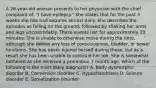 A 26-year-old woman presents to her physician with the chief complaint of, "I have epilepsy." She states that for the past 3 weeks she has had seizures almost daily. She describes the episodes as falling on the ground, followed by shaking her arms and legs uncontrollably. These events last for approximately 10 minutes. She is unable to otherwise move during the time, although she denies any loss of consciousness, bladder, or bowel functions. She has never injured herself during these, but as a result she has been unable to continue her job. She is somewhat bothered as she received a promotion 1 month ago. Which of the following is the most likely diagnosis? A. Body dysmorphic disorder B. Conversion disorder C. Hypochondriasis D. Seizure disorder E. Somatization disorder