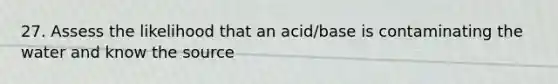 27. Assess the likelihood that an acid/base is contaminating the water and know the source