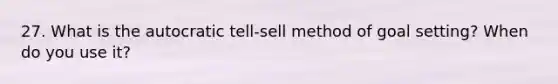 27. What is the autocratic tell-sell method of goal setting? When do you use it?