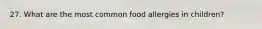 27. What are the most common food allergies in children?