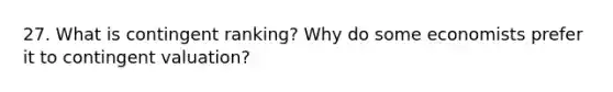 27. What is contingent ranking? Why do some economists prefer it to contingent valuation?