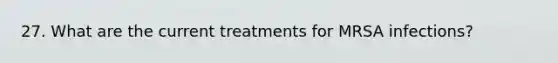 27. What are the current treatments for MRSA infections?