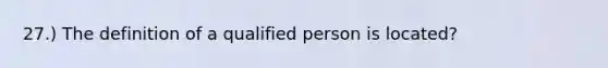 27.) The definition of a qualified person is located?