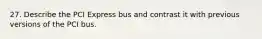 27. Describe the PCI Express bus and contrast it with previous versions of the PCI bus.