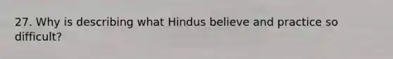 27. Why is describing what Hindus believe and practice so difficult?