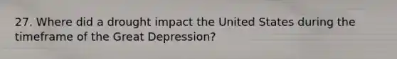 27. Where did a drought impact the United States during the timeframe of the Great Depression?