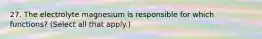 27. The electrolyte magnesium is responsible for which functions? (Select all that apply.)