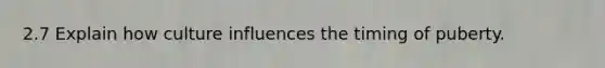 2.7 Explain how culture influences the timing of puberty.