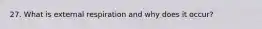 27. What is external respiration and why does it occur?