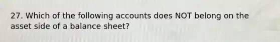 27. Which of the following accounts does NOT belong on the asset side of a balance sheet?