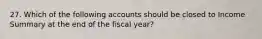 27. Which of the following accounts should be closed to Income Summary at the end of the fiscal year?