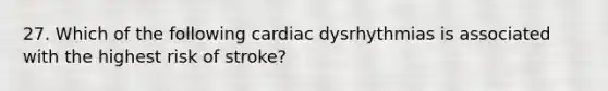 27. Which of the following cardiac dysrhythmias is associated with the highest risk of stroke?