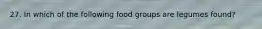 27. In which of the following food groups are legumes found?