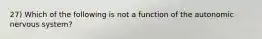 27) Which of the following is not a function of the autonomic nervous system?