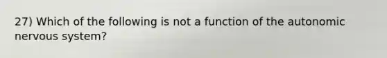 27) Which of the following is not a function of the autonomic nervous system?