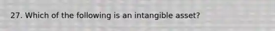 27. Which of the following is an intangible asset?