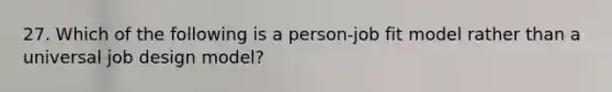 27. Which of the following is a person-job fit model rather than a universal job design model?