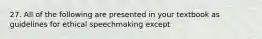 27. All of the following are presented in your textbook as guidelines for ethical speechmaking except