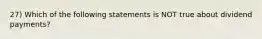 27) Which of the following statements is NOT true about dividend payments?