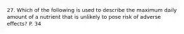 27. Which of the following is used to describe the maximum daily amount of a nutrient that is unlikely to pose risk of adverse effects? P. 34