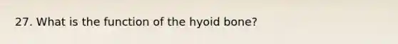 27. What is the function of the <a href='https://www.questionai.com/knowledge/kVV1acPC4Z-hyoid-bone' class='anchor-knowledge'>hyoid bone</a>?