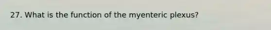 27. What is the function of the myenteric plexus?