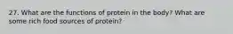 27. What are the functions of protein in the body? What are some rich food sources of protein?