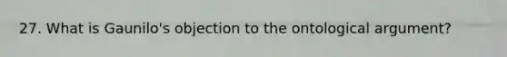 27. What is Gaunilo's objection to the ontological argument?