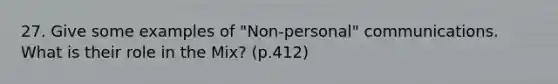 27. Give some examples of "Non-personal" communications. What is their role in the Mix? (p.412)