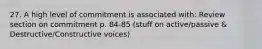 27. A high level of commitment is associated with: Review section on commitment p. 84-85 (stuff on active/passive & Destructive/Constructive voices)