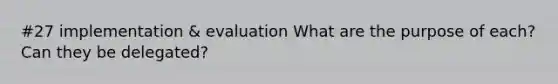 #27 implementation & evaluation What are the purpose of each? Can they be delegated?