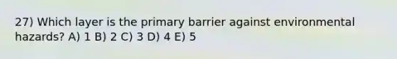 27) Which layer is the primary barrier against environmental hazards? A) 1 B) 2 C) 3 D) 4 E) 5